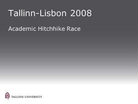 Tallinn-Lisbon 2008 Academic Hitchhike Race. Tallinn-Lisbon 2008 Academic Hitchhike Race  Moveable youth festival  28 days, 14 cities  No competitions,