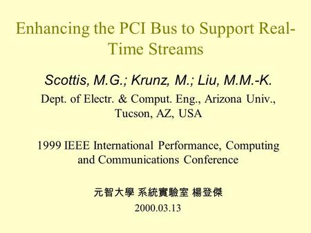 Enhancing the PCI Bus to Support Real- Time Streams Scottis, M.G.; Krunz, M.; Liu, M.M.-K. Dept. of Electr. & Comput. Eng., Arizona Univ., Tucson, AZ,