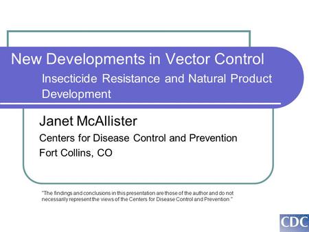 New Developments in Vector Control Insecticide Resistance and Natural Product Development Janet McAllister Centers for Disease Control and Prevention Fort.