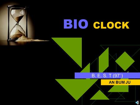 BIO CLOCK B. E. S. T (97`) AN BUM JU DEFINITION  일정한 주위상황 (Constant Condition) 에서 반복적으로 일어나는 행동이나 생리학적 변화의 주기.