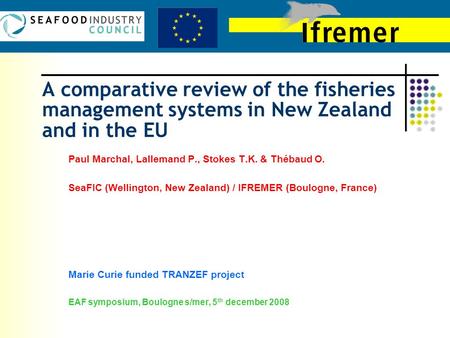 A comparative review of the fisheries management systems in New Zealand and in the EU Paul Marchal, Lallemand P., Stokes T.K. & Thébaud O. SeaFIC (Wellington,