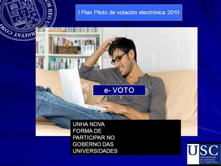 UNHA NOVA FORMA DE PARTICIPAR NO GOBERNO DAS UNIVERSIDADES e- VOTO I Plan Piloto de votación electrónica 2010.