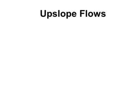 Upslope Flows. Prandtl (1942) one-dimensional theory Defant (1949) continued with Prandtl’s model Egger (1981) 2-D model.