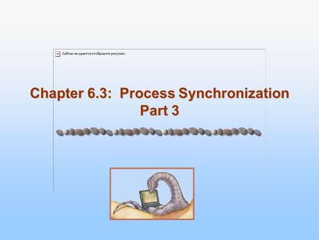 Chapter 6.3: Process Synchronization Part 3