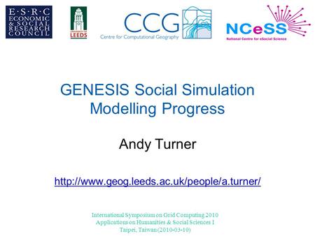 International Symposium on Grid Computing 2010 Applications on Humanities & Social Sciences I Taipei, Taiwan (2010-03-10) GENESIS Social Simulation Modelling.