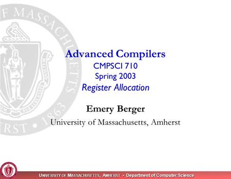 U NIVERSITY OF M ASSACHUSETTS, A MHERST Department of Computer Science Emery Berger University of Massachusetts, Amherst Advanced Compilers CMPSCI 710.