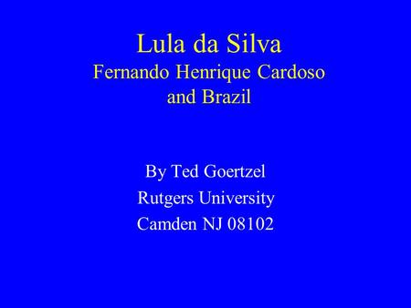 Lula da Silva Fernando Henrique Cardoso and Brazil By Ted Goertzel Rutgers University Camden NJ 08102.