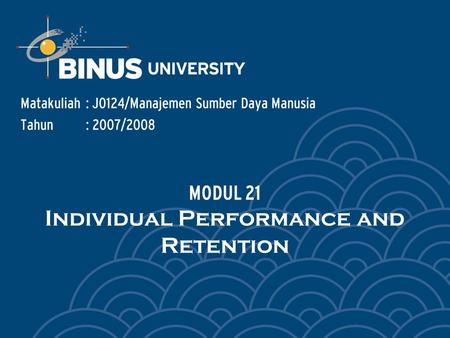 Matakuliah: J0124/Manajemen Sumber Daya Manusia Tahun: 2007/2008 MODUL 21 Individual Performance and Retention.