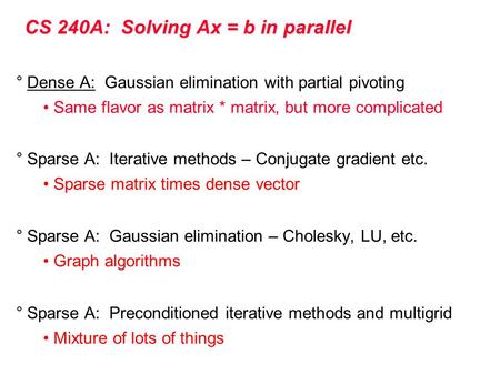 CS 240A: Solving Ax = b in parallel °Dense A: Gaussian elimination with partial pivoting Same flavor as matrix * matrix, but more complicated °Sparse A: