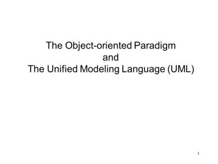 The Object-oriented Paradigm and The Unified Modeling Language (UML)