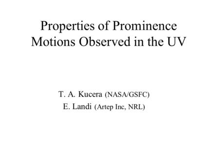 Properties of Prominence Motions Observed in the UV T. A. Kucera (NASA/GSFC) E. Landi (Artep Inc, NRL)