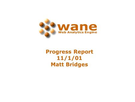 Progress Report 11/1/01 Matt Bridges. Overview Data collection and analysis tool for web site traffic Lets website administrators know who is on their.