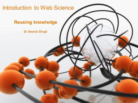 1 Dr Alexiei Dingli Introduction to Web Science Reusing knowledge.