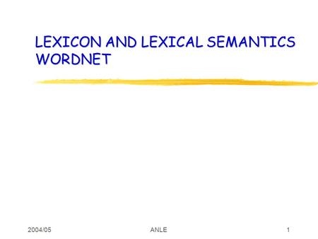 2004/05ANLE1 LEXICON AND LEXICAL SEMANTICS WORDNET.