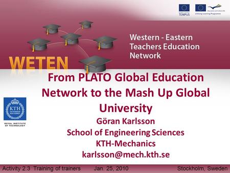 From PLATO Global Education Network to the Mash Up Global University Göran Karlsson School of Engineering Sciences KTH-Mechanics Activity.