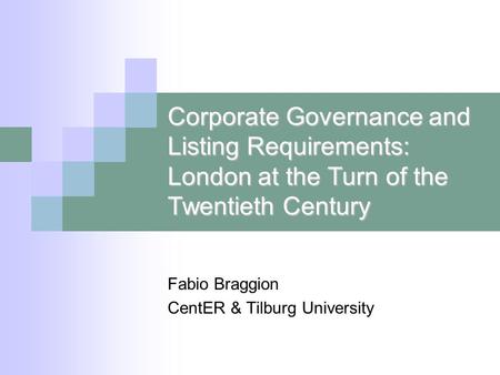 Corporate Governance and Listing Requirements: London at the Turn of the Twentieth Century Fabio Braggion CentER & Tilburg University.