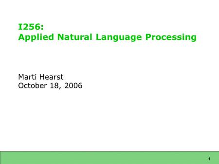 1 I256: Applied Natural Language Processing Marti Hearst October 18, 2006.