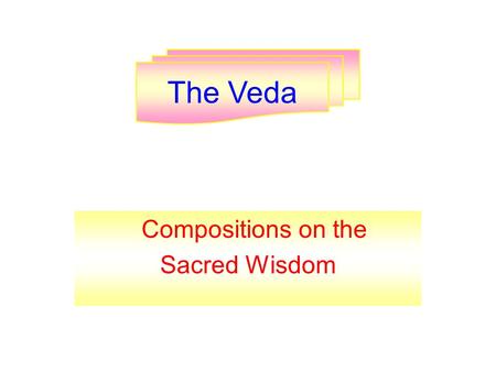 Compositions on the Sacred Wisdom The Veda. Veda “Sacred Knowledge” Compositions traditionally divided into two main categories: Introduction.