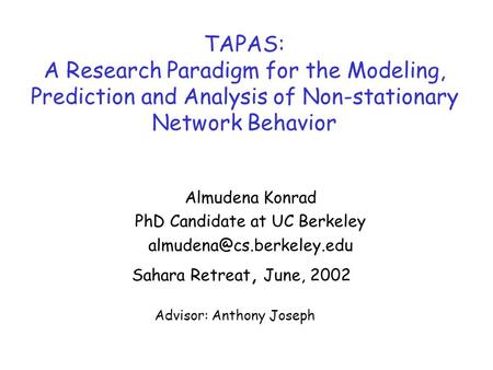 TAPAS: A Research Paradigm for the Modeling, Prediction and Analysis of Non-stationary Network Behavior Almudena Konrad PhD Candidate at UC Berkeley