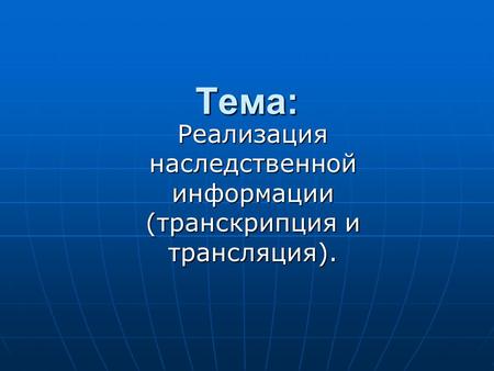 Реализация наследственной информации (транскрипция и трансляция).