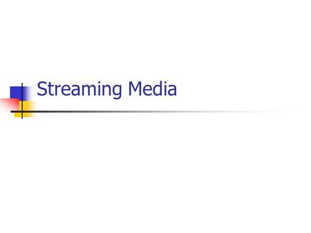 Streaming Media. Unicast Redundant traffic Multicast One to many.