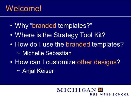 Welcome! Why “branded templates?” Where is the Strategy Tool Kit? How do I use the branded templates?  Michelle Sebastian How can I customize other designs?