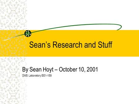 Sean’s Research and Stuff By Sean Hoyt – October 10, 2001 DMS Laboratory EE1-159.