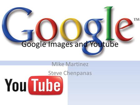 Google Images and Youtube Mike Martinez Steve Chenpanas.