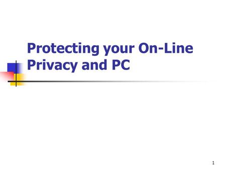 1 Protecting your On-Line Privacy and PC. 2 Viruses, Worms, Trojan Horses, Spam, and Hoaxes Of the billions of e-mail messages per year, an increasing.