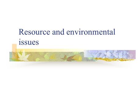 Resource and environmental issues. Example of Environmental issues Deforestation Environmental Impacts of Mining Global Warming “Tragedy of the commons”—overfishing.