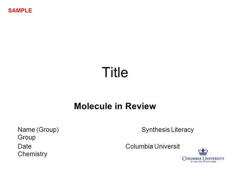 Molecule in Review Name (Group) Synthesis Literacy Group Date Columbia University Chemistry Title SAMPLE.