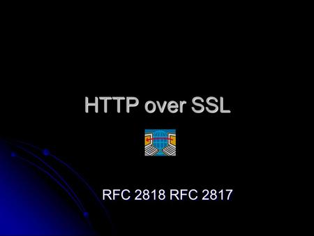 HTTP over SSL RFC 2818 RFC 2817.