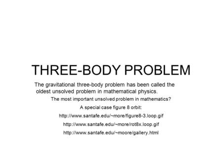 THREE-BODY PROBLEM The most important unsolved problem in mathematics? A special case figure 8 orbit: