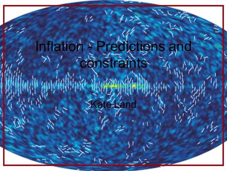 Inflation - Predictions and constraints Kate Land.