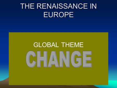 THE RENAISSANCE IN EUROPE GLOBAL THEME Note to “Critical” Teachers 1: This lesson assumes students have a full awareness of the political, economic and.