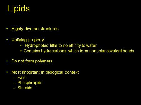 Lipids Highly diverse structures Unifying property Hydrophobic: little to no affinity to water Contains hydrocarbons, which form nonpolar covalent bonds.