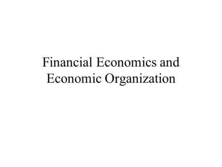 Financial Economics and Economic Organization. The Transition From Student to Researcher A key goal of this course is to help you make the transition.