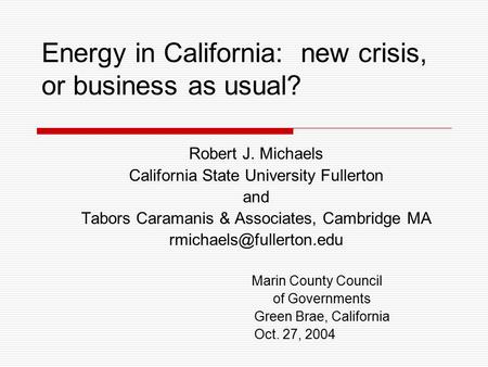 Energy in California: new crisis, or business as usual? Robert J. Michaels California State University Fullerton and Tabors Caramanis & Associates, Cambridge.