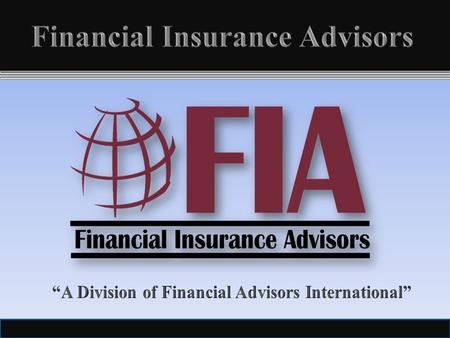 1. FIA is a One-Stop Financial Center, helping people take charge of their family’s future. 2 FIA helps bring Equity Indexed Products to middle America.