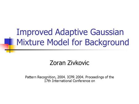 Improved Adaptive Gaussian Mixture Model for Background