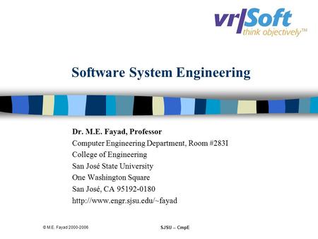 © M.E. Fayad 2000-2006 SJSU -- CmpE Software System Engineering Dr. M.E. Fayad, Professor Computer Engineering Department, Room #283I College of Engineering.