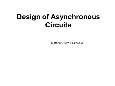 Design of Asynchronous Circuits Materials from Falkowski.