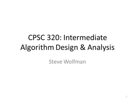 CPSC 320: Intermediate Algorithm Design & Analysis Steve Wolfman 1.