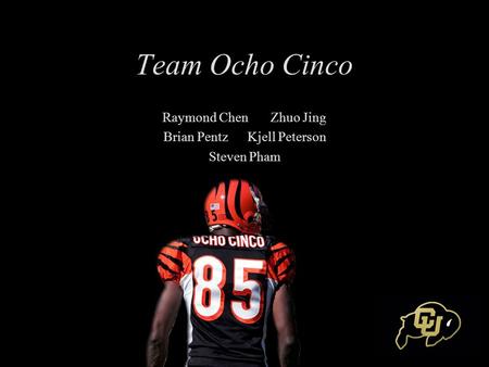 Team Ocho Cinco Raymond Chen Zhuo Jing Brian Pentz Kjell Peterson Steven Pham.