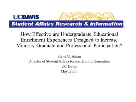 How Effective are Undergraduate Educational Enrichment Experiences Designed to Increase Minority Graduate and Professional Participation? Steve Chatman.