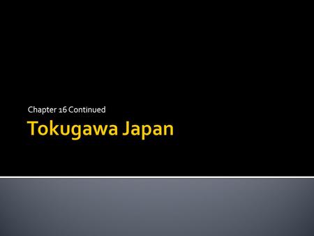 Chapter 16 Continued.  Kamakura Shogunate: 1185-1333, establishment of the Shogunate under Minamoto no Yoritomo  Ashikaga Shogunate: 1336-1573, weaker.