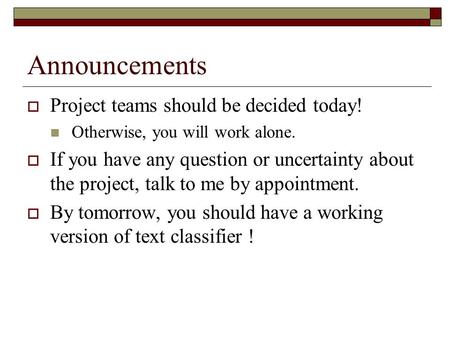 Announcements  Project teams should be decided today! Otherwise, you will work alone.  If you have any question or uncertainty about the project, talk.