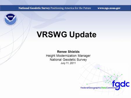 VRSWG Update Renee Shields Height Modernization Manager National Geodetic Survey July 11, 2011.