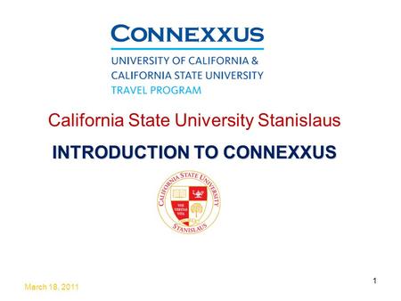 March 18, 2011 1 California State University Stanislaus INTRODUCTION TO CONNEXXUS.