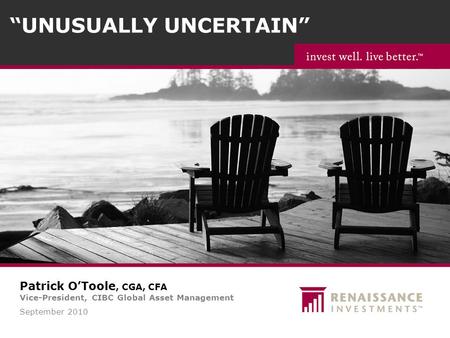 September 2010 “UNUSUALLY UNCERTAIN” Patrick O’Toole, CGA, CFA Vice-President, CIBC Global Asset Management.